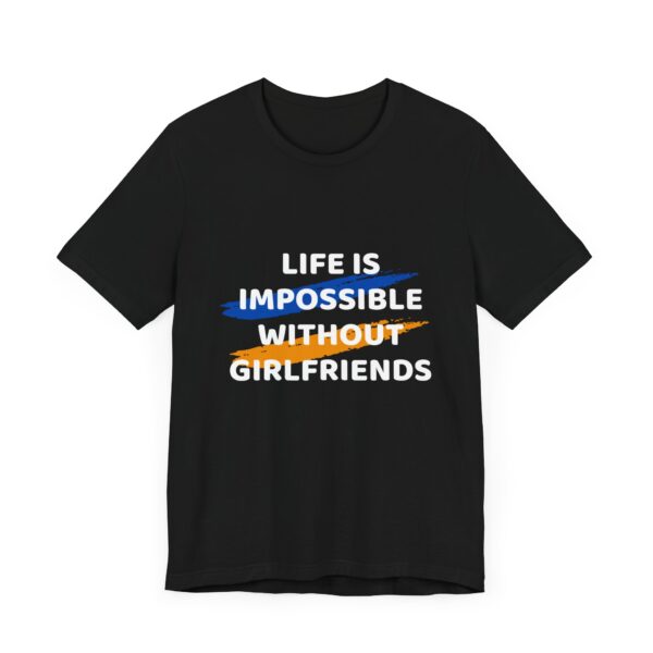 "Life Is Impossible Without Girlfriends" Funny Sarcastic Quote T-Shirt For Men & Women - Image 7