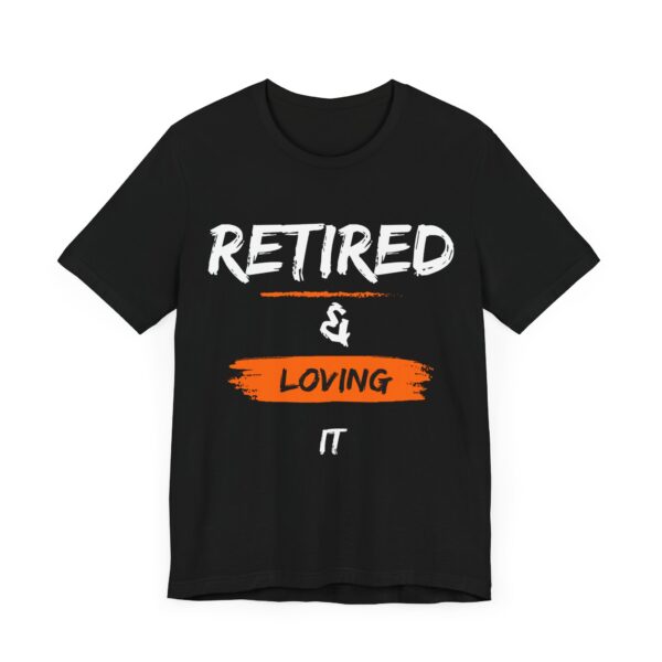 "Retired & Loving It" - Inspiration Motivational Quote T-Shirt For Men & Women - Image 7
