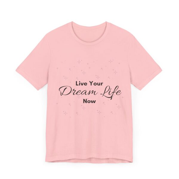 "Live Your Dream Life Now" Motivational Inspirational Quote T-Shirt For Men & Women - Image 31