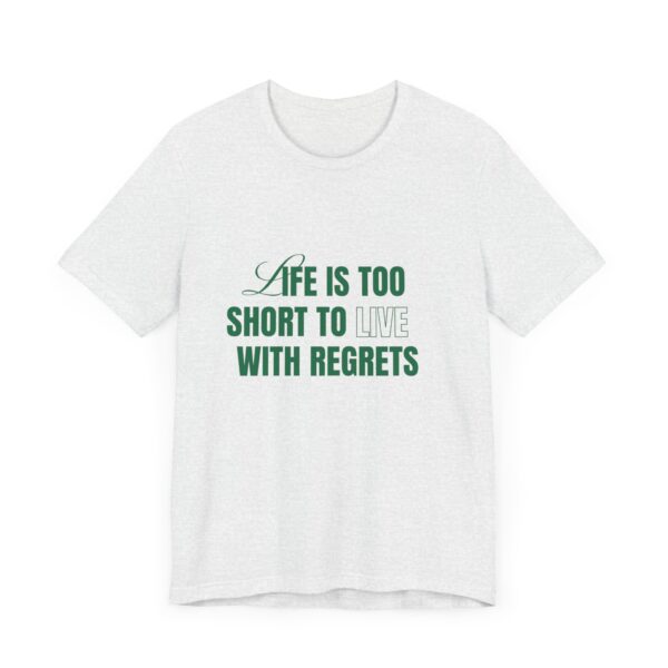 "Life Is Too Short To Live With Regrets" Motivational Inspirational Quote T-Shirt For Men & Women - Image 7