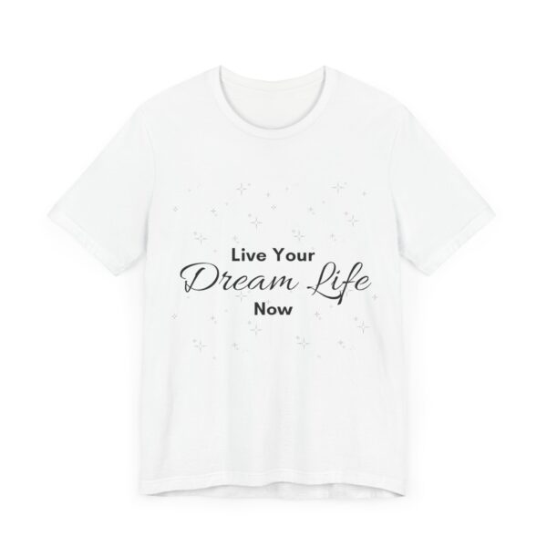 "Live Your Dream Life Now" Motivational Inspirational Quote T-Shirt For Men & Women - Image 3