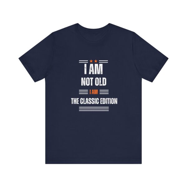 "I Am Not Old I Am The Classic Edition" Inspirational Quote T-Shirt For Men & Women - Image 25