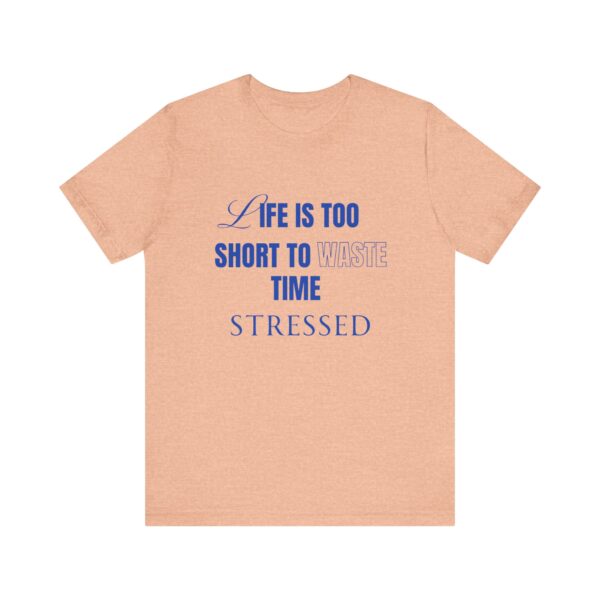 "Life Is Too Short To Waste Time Stressed" Inspirational Quote T-Shirt For Men & Women - Image 17