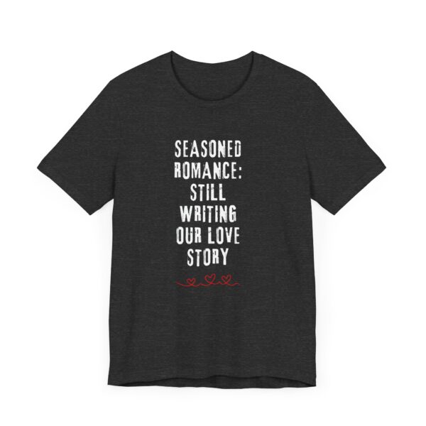 "Seasoned Romance: Still Writing Our Love Story" Romantic Quote T-Shirt For Men & Women - Image 23
