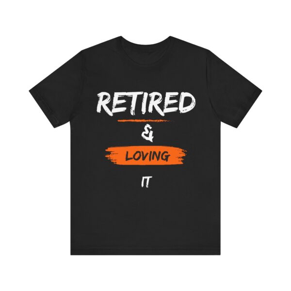 "Retired & Loving It" - Inspiration Motivational Quote T-Shirt For Men & Women - Image 5