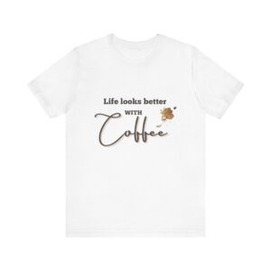 "Life Looks Better With Coffee" Coffee Lover Inspirational Quote T-Shirt For Men & Women