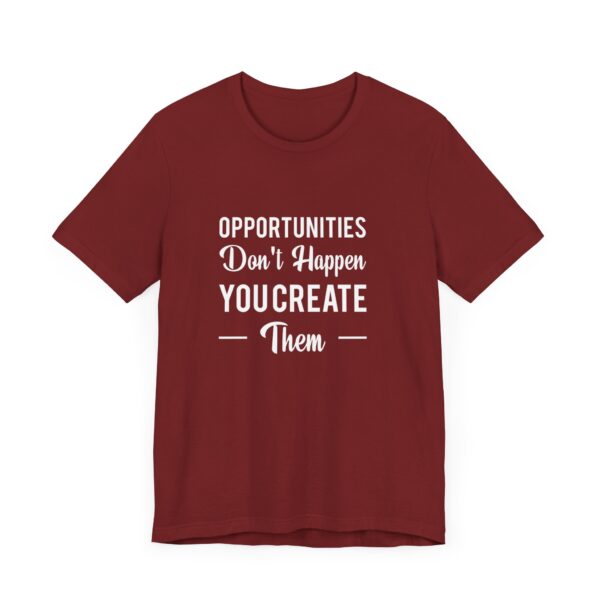 "Opportunities Don't Happen You Create Them" Inspirational Motivational Quote T-Shirt For Men & Women - Image 35