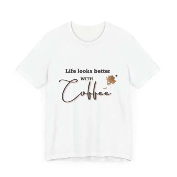 "Life Looks Better With Coffee" Coffee Lover Inspirational Quote T-Shirt For Men & Women - Image 3