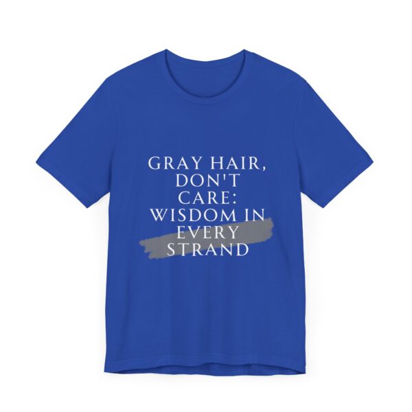 "Gray Hair Don't Care: Wisdom In Every Strand" Inspirational Quote T-Shirt For Men & Women - Image 19