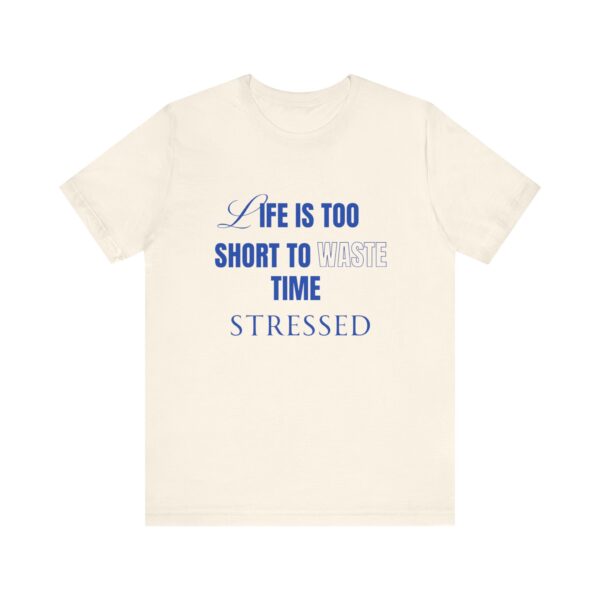 "Life Is Too Short To Waste Time Stressed" Inspirational Quote T-Shirt For Men & Women - Image 9