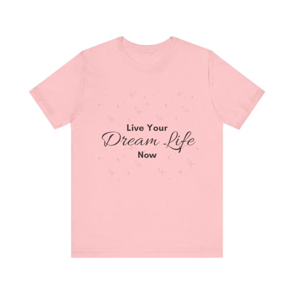 "Live Your Dream Life Now" Motivational Inspirational Quote T-Shirt For Men & Women - Image 29