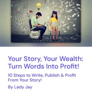Your Story, Your Wealth: Turn Words Into Profit – 10 Steps to Write, Publish & Profit From Your Story!